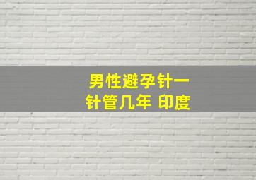 男性避孕针一针管几年 印度